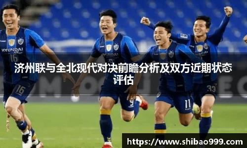 济州联与全北现代对决前瞻分析及双方近期状态评估